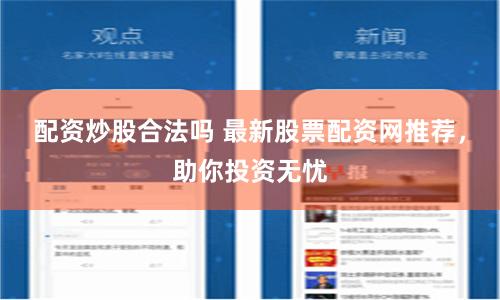 配资炒股合法吗 最新股票配资网推荐，助你投资无忧