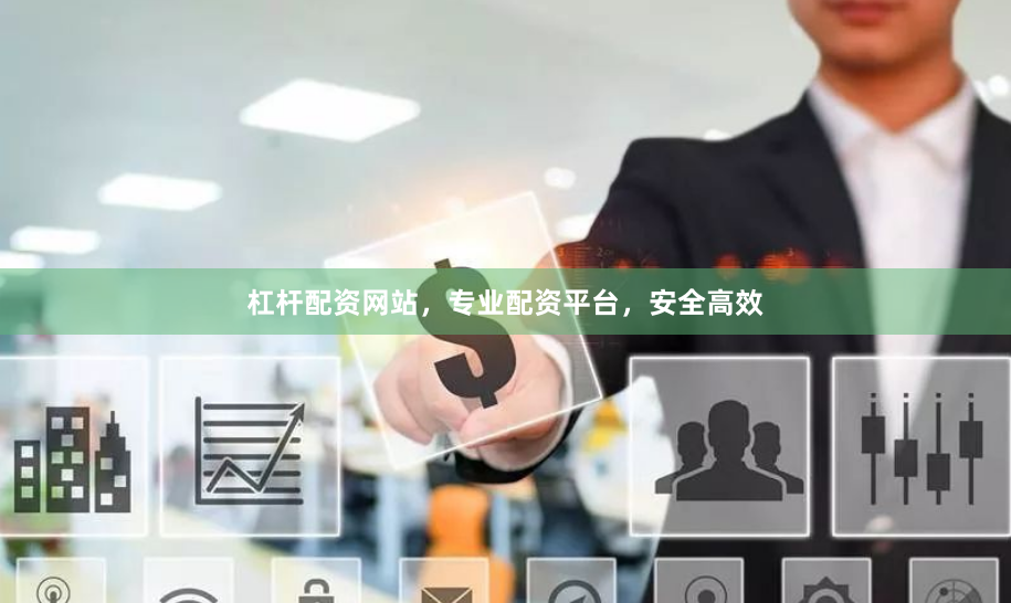 杠杆配资网站，专业配资平台，安全高效
